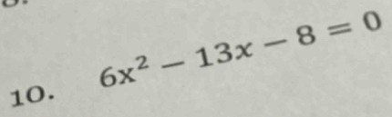 6x^2-13x-8=0
10.