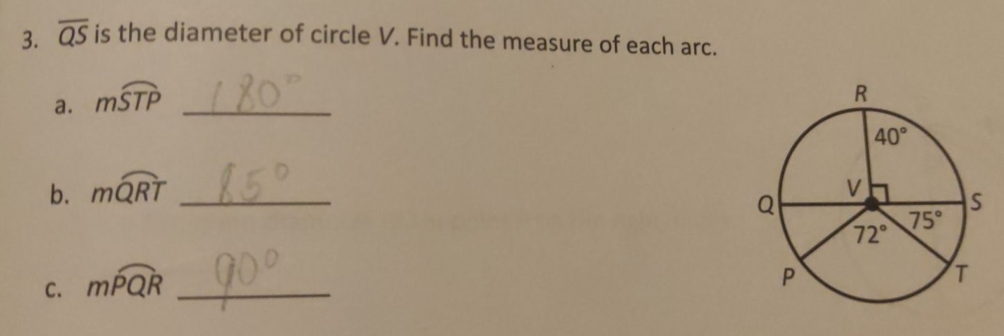 overline QS is the diameter of circle V. Find the measure of each arc.
a. mwidehat STP _
b. mwidehat QRT _
C. mwidehat PQR _