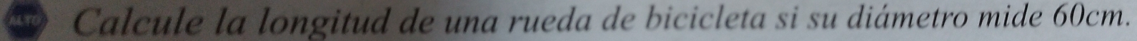 Calcule la longitud de una rueda de bicicleta si su diámetro mide 60cm.