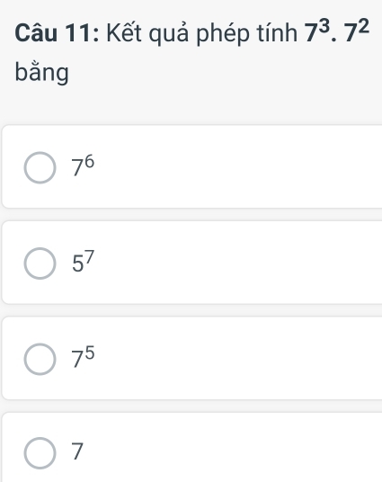 Kết quả phép tính 7^3.7^2
bằng
7^6
5^7
7^5
7