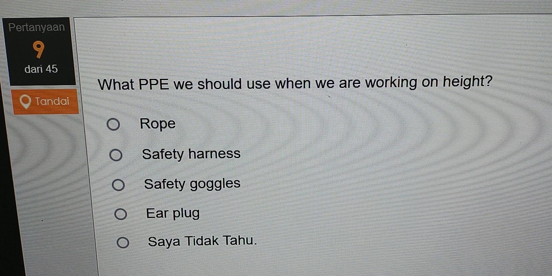 Pertanyaan
dari 45
What PPE we should use when we are working on height?
Tandai
Rope
Safety harness
Safety goggles
Ear plug
Saya Tidak Tahu.