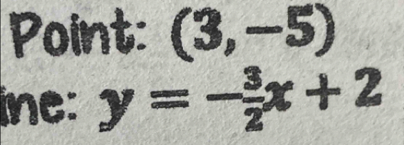 Point: (3,-5)
ine: y=- 3/2 x+2