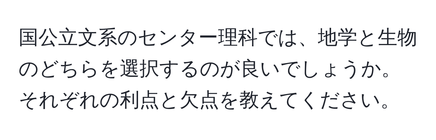 国公立文系のセンター理科では、地学と生物のどちらを選択するのが良いでしょうか。それぞれの利点と欠点を教えてください。