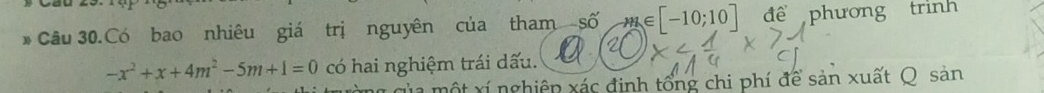 Câu 30.Có bao nhiêu giá trị nguyên của tham số M∈ :[-10;10] để phương trình
-x^2+x+4m^2-5m+1=0 có hai nghiệm trái dấu. 
ng của một xí nghiêp xác định tổng chi phí để sản xuất Q san