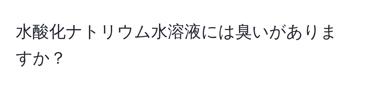 水酸化ナトリウム水溶液には臭いがありますか？