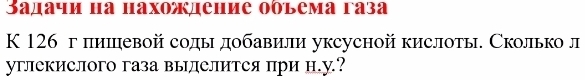 3адачи на hахождение обьема газa 
K 126 г пишевой соды добавили уксусной кислоты. Сколько л 
углекислого газа вылделится при н.у?