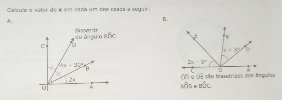 Calcule o valor de x em cada um dos casos a seguir:
A.
B.
Bissetriz

overline OD overline OE
são bissetrizes dos ângulos
Awidehat OB e Bwidehat OC.