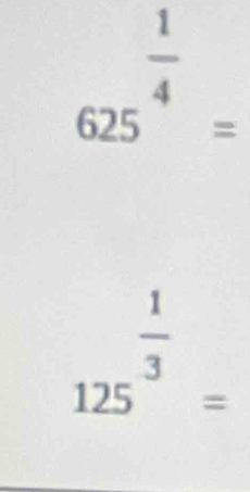 625^(frac 1)4=
125^(frac 1)3=