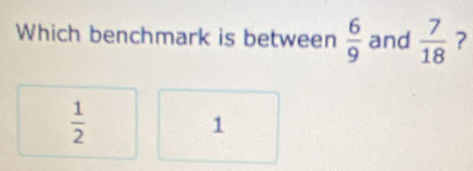 Which benchmark is between  6/9  and  7/18  ?
 1/2 
1