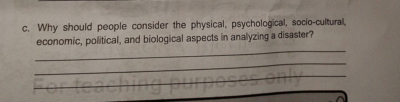 Why should people consider the physical, psychological, socio-cultural, 
_ 
economic, political, and biological aspects in analyzing a disaster? 
_ 
_