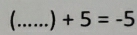 ^1/2 +5=-5