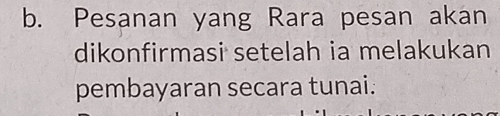 Pesanan yang Rara pesan akan 
dikonfirmasi setelah ia melakukan 
pembayaran secara tunai.