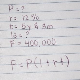 P=
r=12%
t=5 yé 3m
1s=
F=400,000
F=P(1+r+)