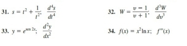 s=t^2+ 1/t^2 ;  d^4s/dt^4  32. w= (v-1)/v+1 ;  d^3W/dv^3 
33. y=e^(xa2x);  d^2y/dx^2  34. f(x)=x^2ln x; f''(x)