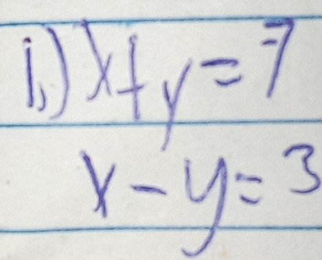 1 x+y=7
x-y=3