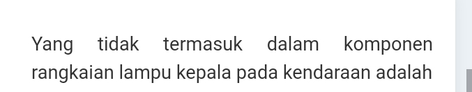 Yang tidak termasuk dalam komponen 
rangkaian lampu kepala pada kendaraan adalah