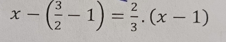 x-( 3/2 -1)= 2/3 .(x-1)