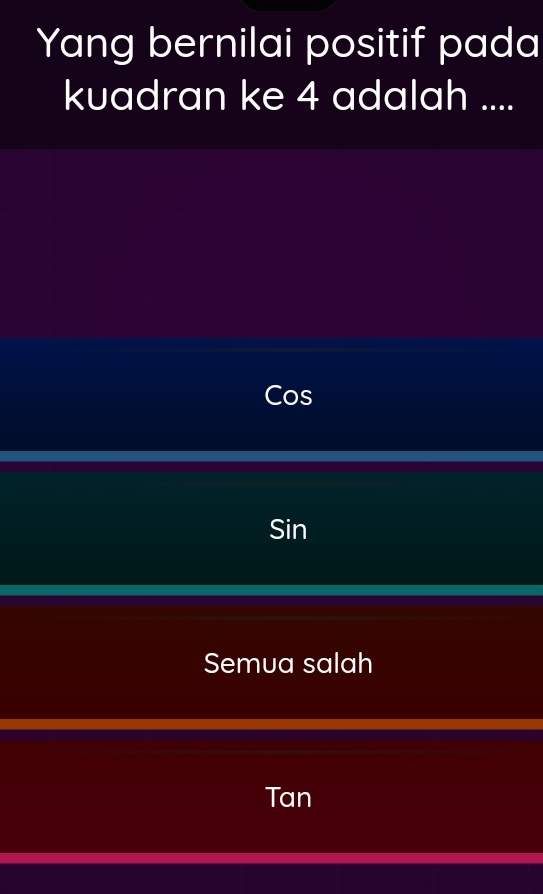 Yang bernilai positif pada
kuadran ke 4 adalah ....
Cos
Sin
Semua salah
Tan