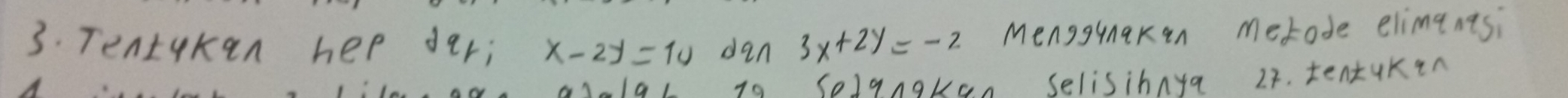 Tentykan hep der; x-2y=10 dan 3x+2y=-2 Menggynaken metode elimantsi
al t0 solqnaken selisihnya 28. tentuK en