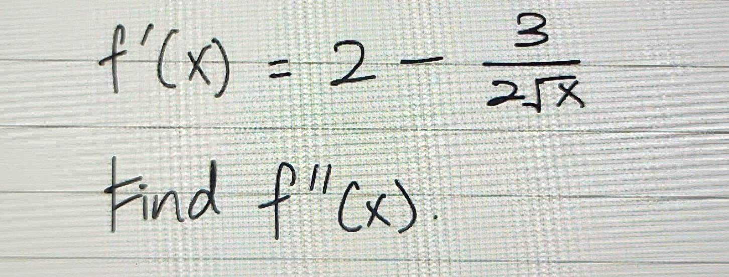 f'(x)=2- 3/2sqrt(x) 
Find f'prime (x).