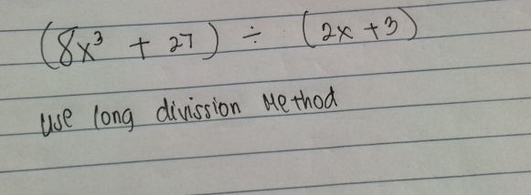 (8x^3+27)/ (2x+3)
use long divission Method