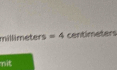 millim eters=4 centimeters
nit