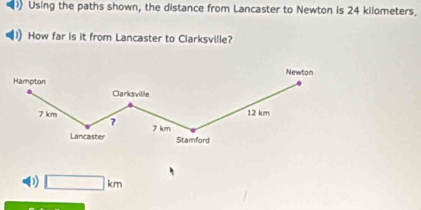 Using the paths shown, the distance from Lancaster to Newton is 24 kilometers. 
How far is it from Lancaster to Clarksville?
□ km