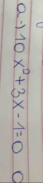 a-) 10x^2+3x-1=0 O