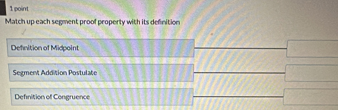 Match up each segment proof property with its definition
Definition of Midpoint
Segment Addition Postulate
Defnition of Congruence