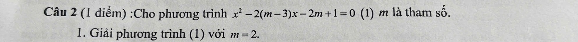 Cho phương trình x^2-2(m-3)x-2m+1=0 (1) m là tham số. 
1. Giải phương trình (1) với m=2.