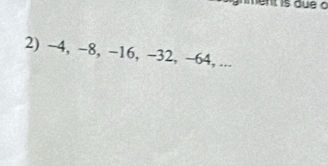 −4, -8, -16, −32, -64, ...