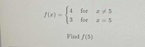 f(x)=beginarrayl 4forx!= 5 3forx=5endarray.
Find f(5)