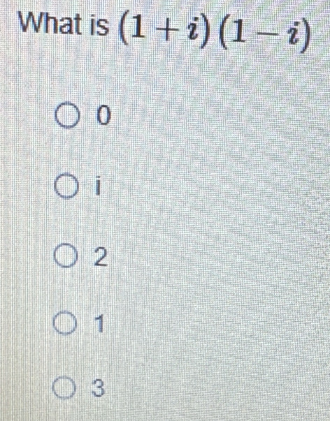 What is (1+i)(1-i)
0
|
2
1
3