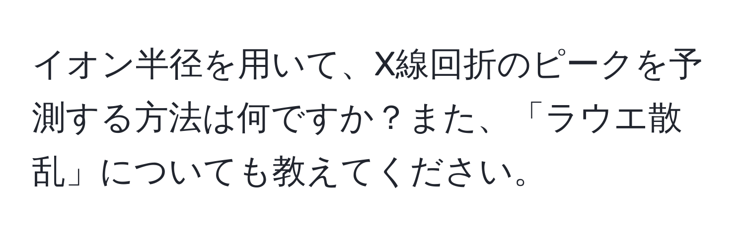 イオン半径を用いて、X線回折のピークを予測する方法は何ですか？また、「ラウエ散乱」についても教えてください。