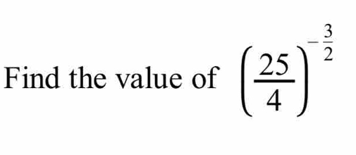 Find the value of ( 25/4 )^- 3/2 