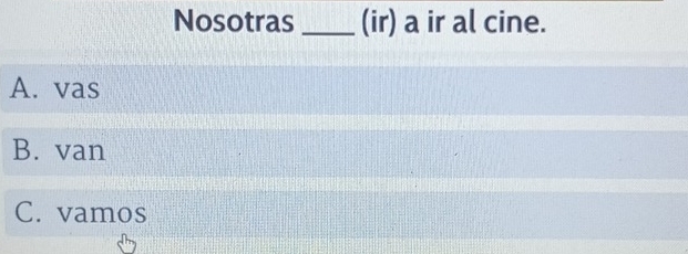 Nosotras _(ir) a ir al cine.
A. vas
B. van
C. vamos