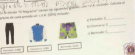 En la tende "'El Mapache'' tienen los siguientes préliós, con LVA. incluido. Calcula el 
precio de cada prenda sn 1VA. (S8) incuão 
aj Pannatón: S_ 
Sộ Chamanra S_ 
1 Bermtha 5_ 
Pantalon S855 Camaca 1085 Seroluda 1E