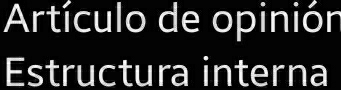 Artículo de opinión 
Estructura interna