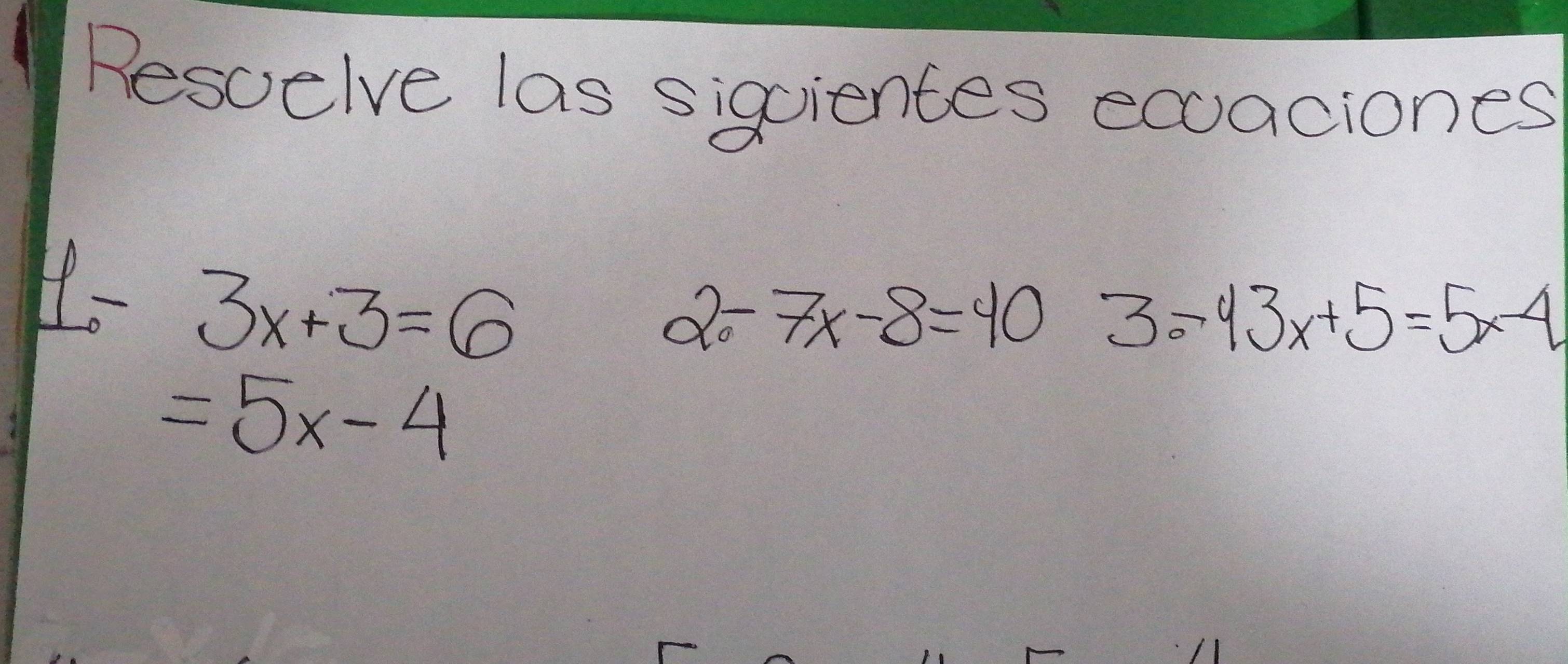 Rescelve las siguientes ecuaciones
1-3x+3=6
2-7x-8=40 3.-43x+5=5x-4
=5x-4