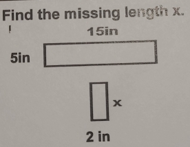 Find the missing length x.
x
2 in