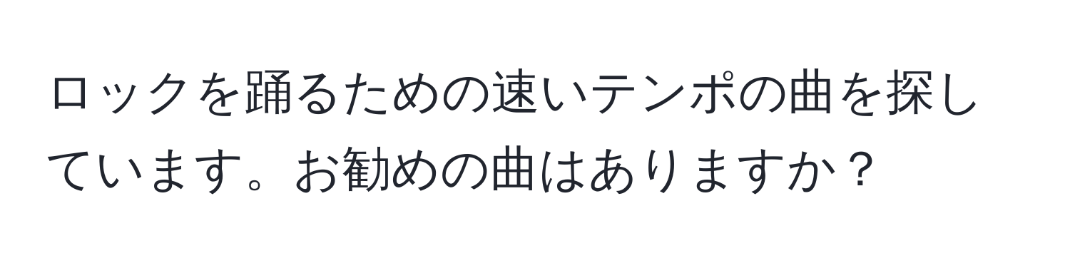 ロックを踊るための速いテンポの曲を探しています。お勧めの曲はありますか？