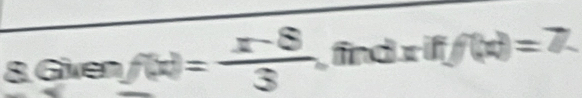 Given f(x)= (x-8)/3  find xiff(x)=7.