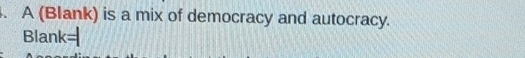 A (Blank) is a mix of democracy and autocracy. 
Blank=