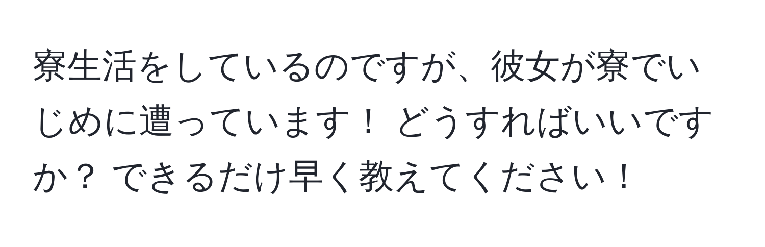 寮生活をしているのですが、彼女が寮でいじめに遭っています！ どうすればいいですか？ できるだけ早く教えてください！