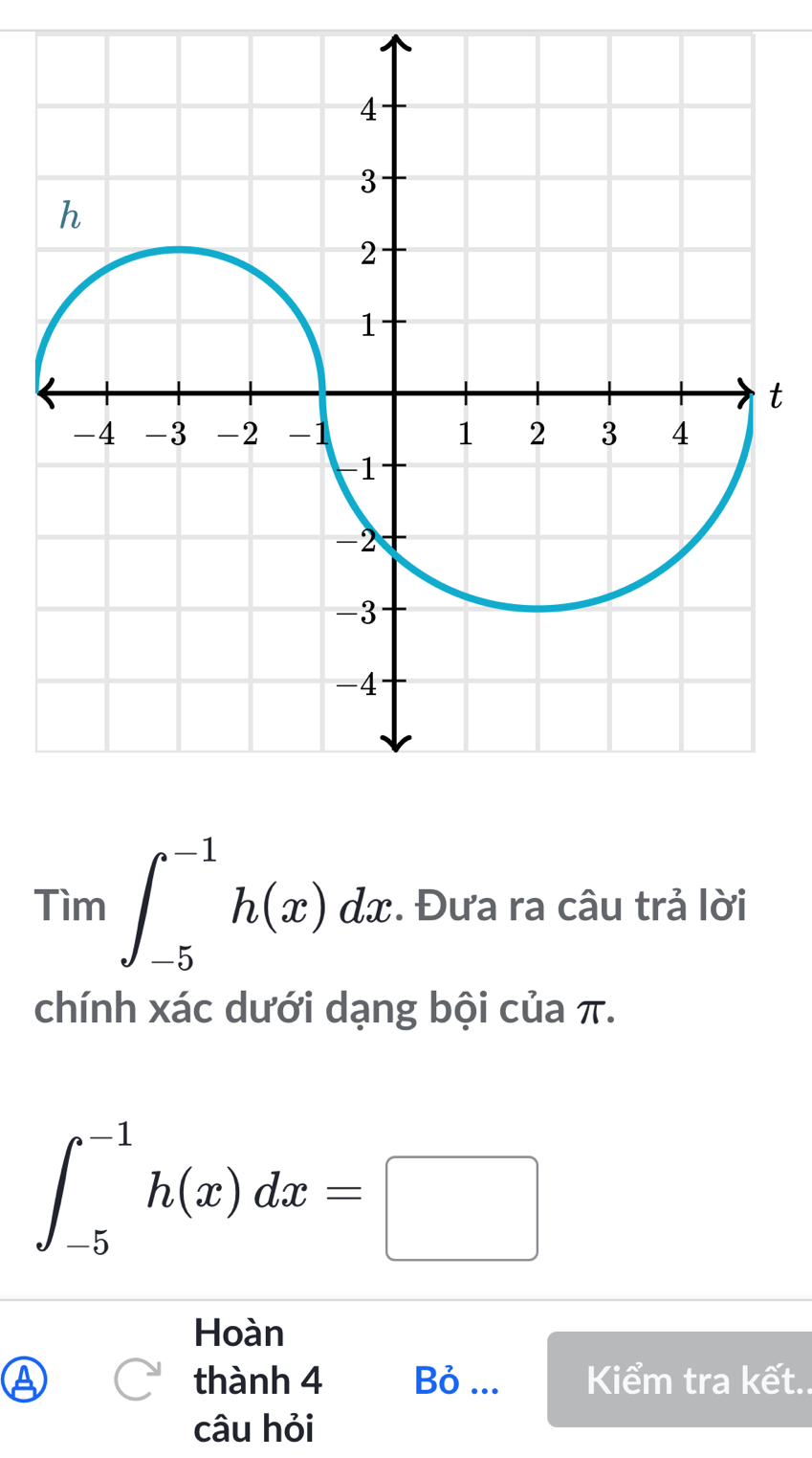 Tim∈t _(-5)^(-1)h(x)dx. Đưa ra câu trả lời 
chính xác dưới dạng bội của π.
∈t _(-5)^(-1)h(x)dx=□
Hoàn 
thành 4 Bỏ ... Kiểm tra kết.. 
câu hỏi