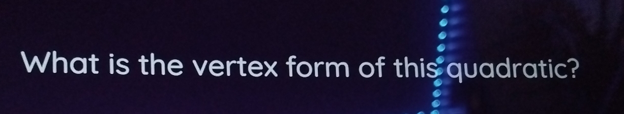 What is the vertex form of this quadratic?