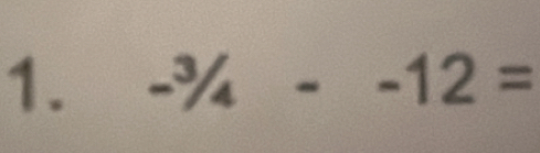 -^3/_4--12=