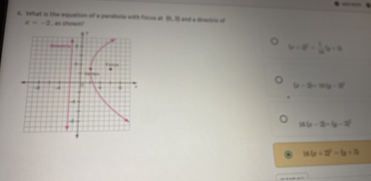 What is the equation of a penabols with focus si (0,3) at a déa d
x=-2 , as shown?
U=W'- 1/12 I_0=R
(x-2)=16(y-3)^2
16(x-2)=(y-2)^2
16(x+2)^2=(y+2)