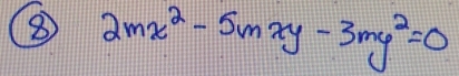 ⑧ 2mx^2-5mxy-3my^2=0