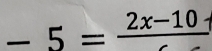 -5=frac 2x-10